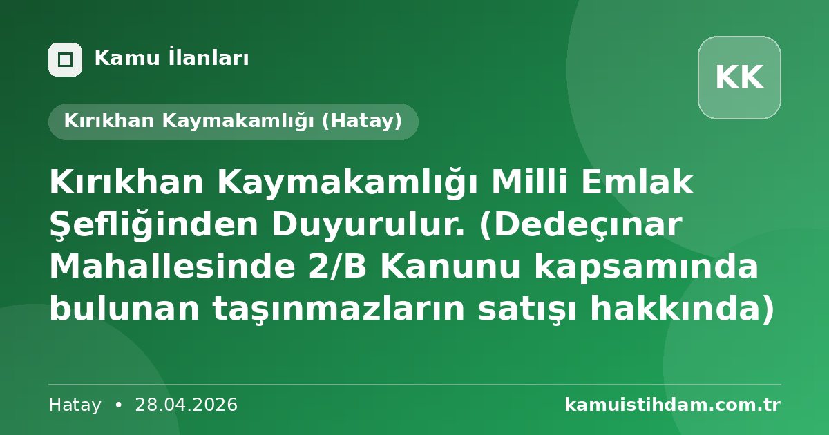 Kırıkhan Kaymakamlığı Milli Emlak Şefliğinden Duyurulur. (Dedeçınar Mahallesinde 2/B Kanunu kapsamında bulunan taşınmazların satışı hakkında) - Kırıkhan Kaymakamlığı (Hatay)