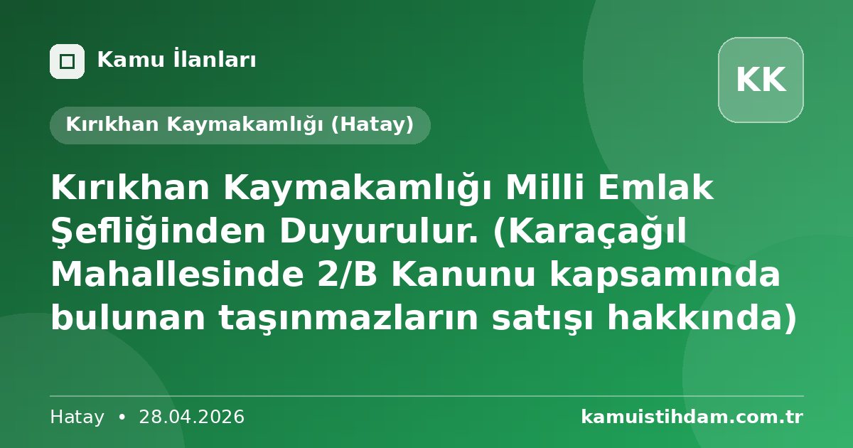 Kırıkhan Kaymakamlığı Milli Emlak Şefliğinden Duyurulur. (Karaçağıl Mahallesinde 2/B Kanunu kapsamında bulunan taşınmazların satışı hakkında) - Kırıkhan Kaymakamlığı (Hatay)