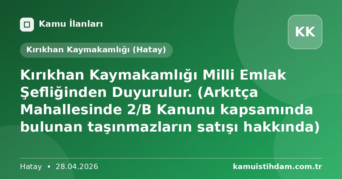 Kırıkhan Kaymakamlığı Milli Emlak Şefliğinden Duyurulur. (Arkıtça Mahallesinde 2/B Kanunu kapsamında bulunan taşınmazların satışı hakkında) - Kırıkhan Kaymakamlığı (Hatay)