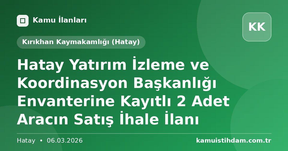 Hatay Yatırım İzleme ve Koordinasyon Başkanlığı Envanterine Kayıtlı 2 Adet Aracın Satış İhale İlanı - Kırıkhan Kaymakamlığı (Hatay)