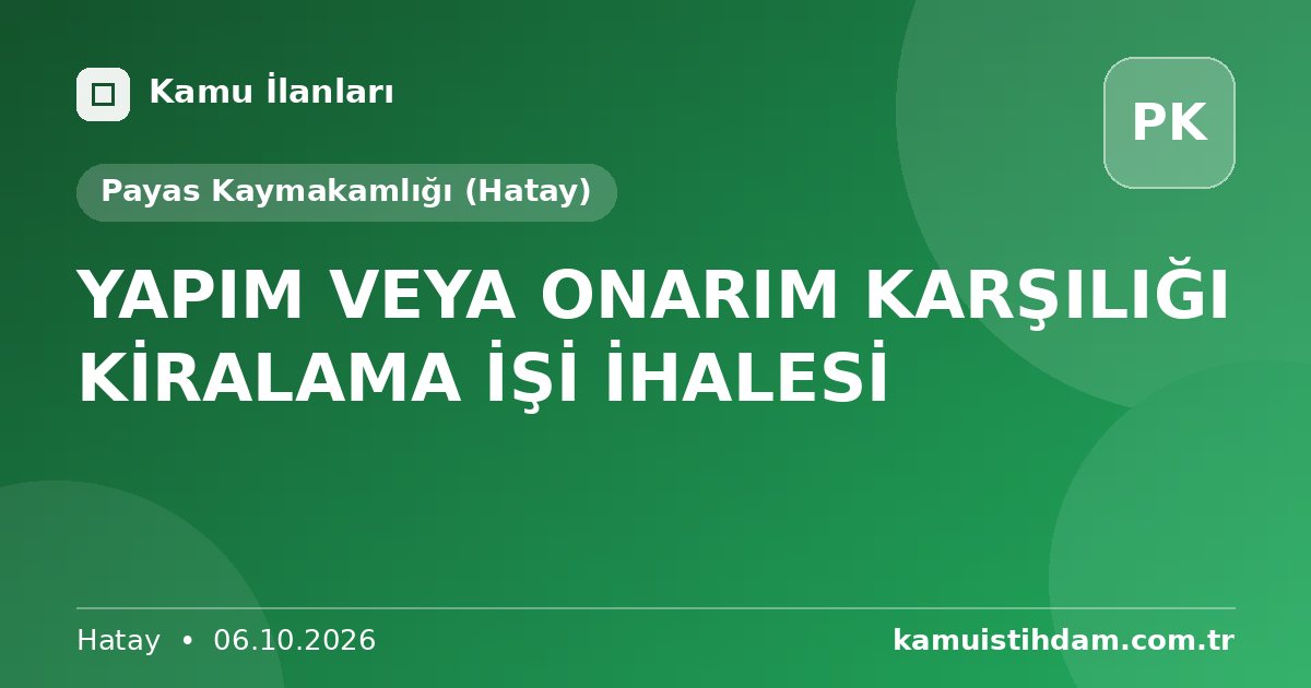 YAPIM VEYA ONARIM KARŞILIĞI KİRALAMA İŞİ İHALESİ - Payas Kaymakamlığı (Hatay)