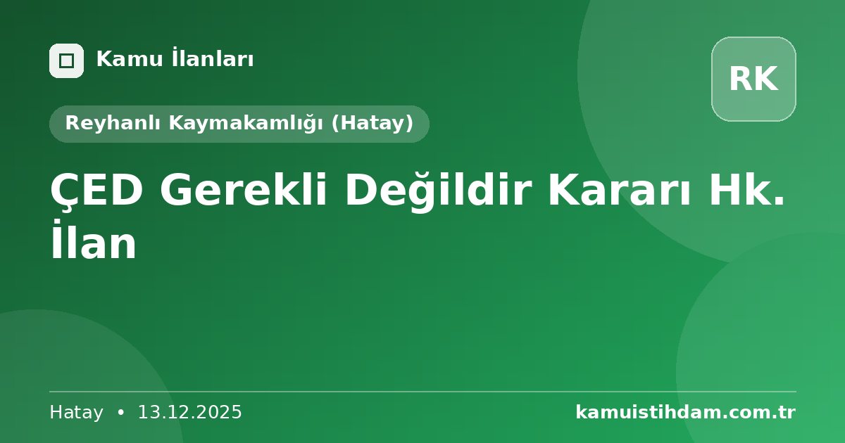 ÇED Gerekli Değildir Kararı Hk. İlan - Reyhanlı Kaymakamlığı (Hatay)