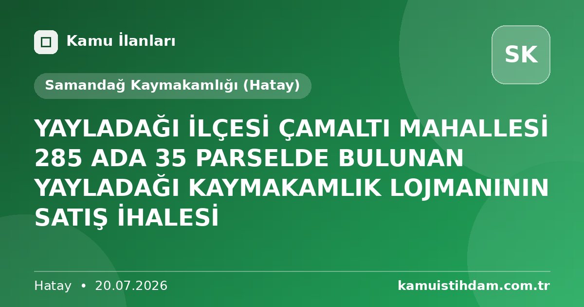 YAYLADAĞI İLÇESİ ÇAMALTI MAHALLESİ  285 ADA 35 PARSELDE BULUNAN YAYLADAĞI KAYMAKAMLIK LOJMANININ SATIŞ İHALESİ - Samandağ Kaymakamlığı (Hatay)