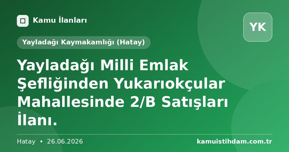 Yayladağı Milli Emlak Şefliğinden Yukarıokçular Mahallesinde 2/B Satışları İlanı. - Yayladağı Kaymakamlığı (Hatay)