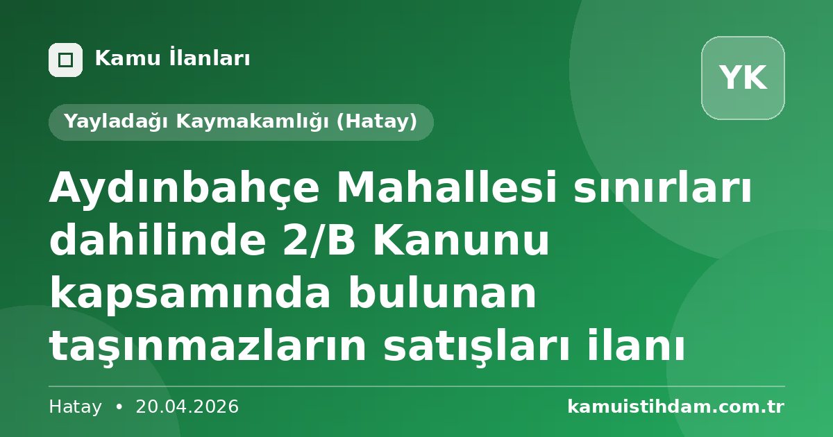Aydınbahçe Mahallesi sınırları dahilinde 2/B Kanunu kapsamında bulunan taşınmazların satışları ilanı - Yayladağı Kaymakamlığı (Hatay)