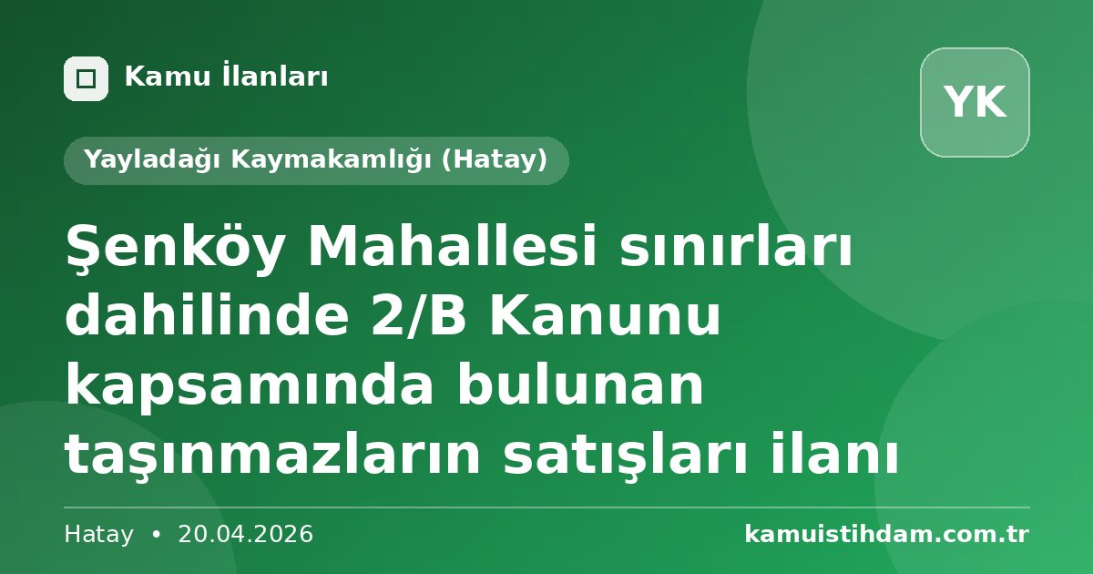 Şenköy Mahallesi sınırları dahilinde 2/B Kanunu kapsamında bulunan taşınmazların satışları ilanı - Yayladağı Kaymakamlığı (Hatay)
