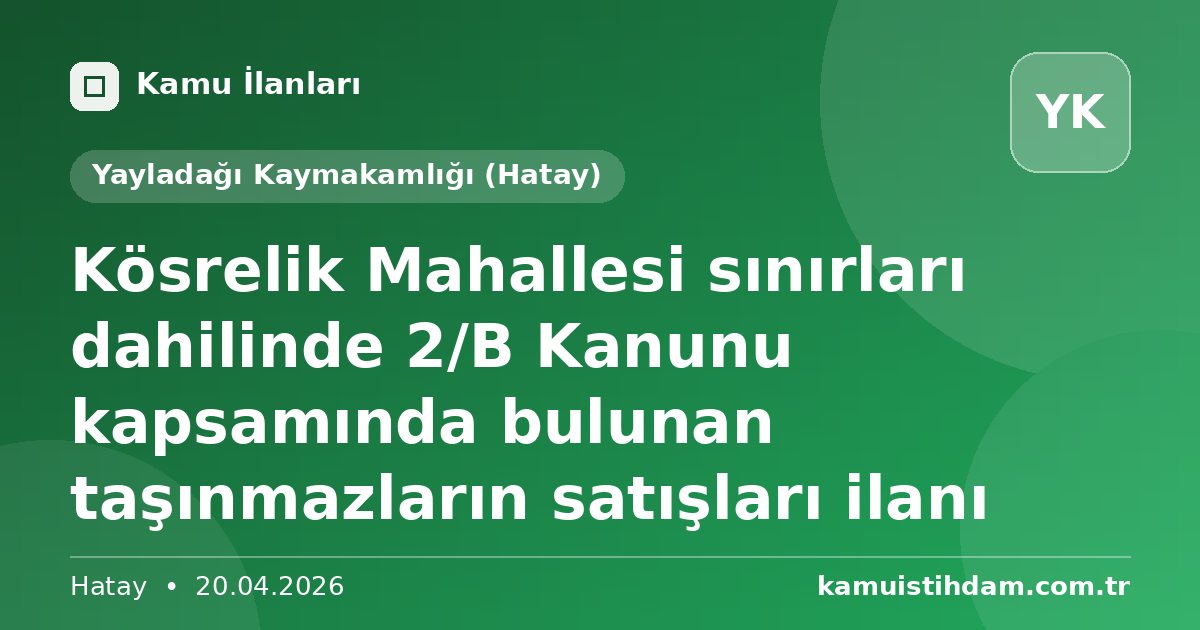 Kösrelik Mahallesi sınırları dahilinde 2/B Kanunu kapsamında bulunan taşınmazların satışları ilanı - Yayladağı Kaymakamlığı (Hatay)