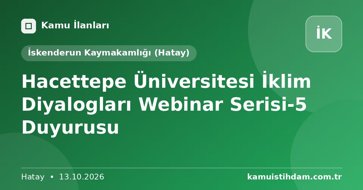 Hacettepe Üniversitesi İklim Diyalogları Webinar Serisi-5 Duyurusu - İskenderun Kaymakamlığı (Hatay)