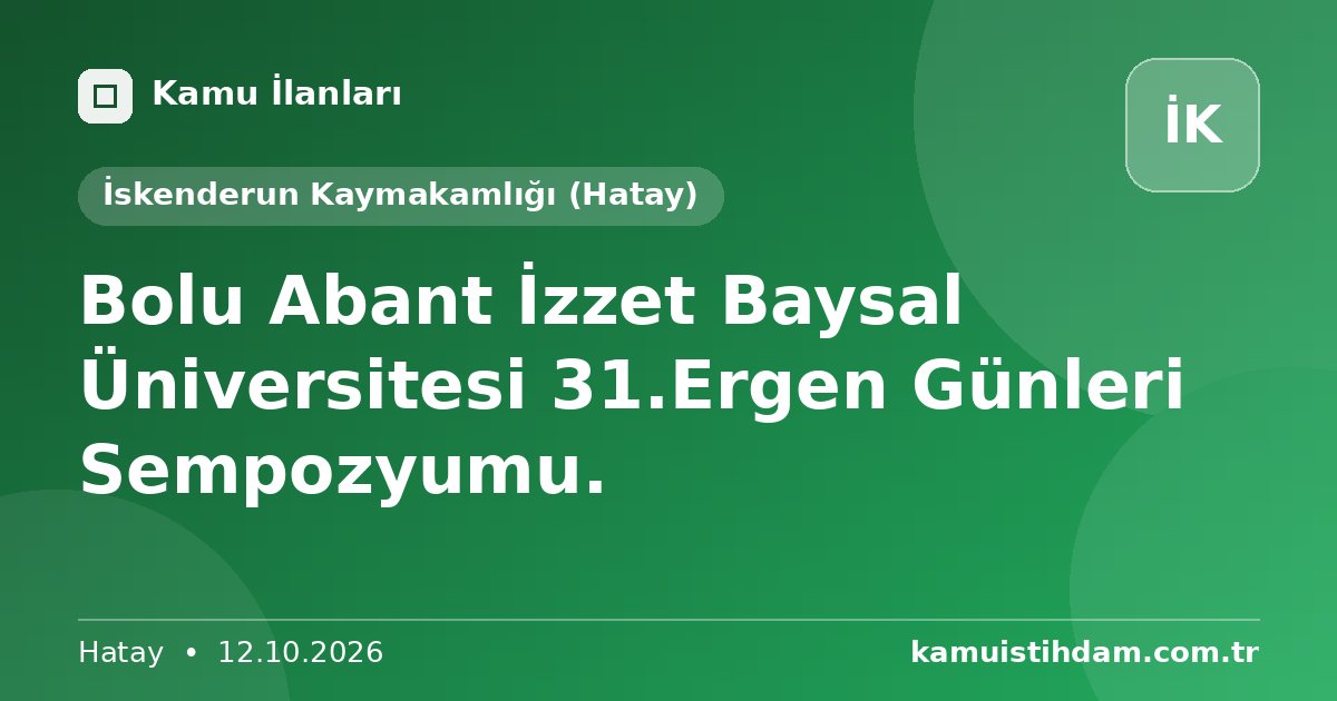 Bolu Abant İzzet Baysal Üniversitesi 31.Ergen Günleri Sempozyumu. - İskenderun Kaymakamlığı (Hatay)