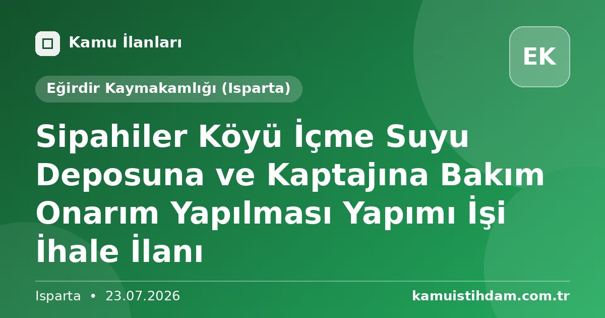 Sipahiler Köyü İçme Suyu Deposuna ve Kaptajına Bakım Onarım Yapılması Yapımı İşi İhale İlanı - Eğirdir Kaymakamlığı (Isparta)