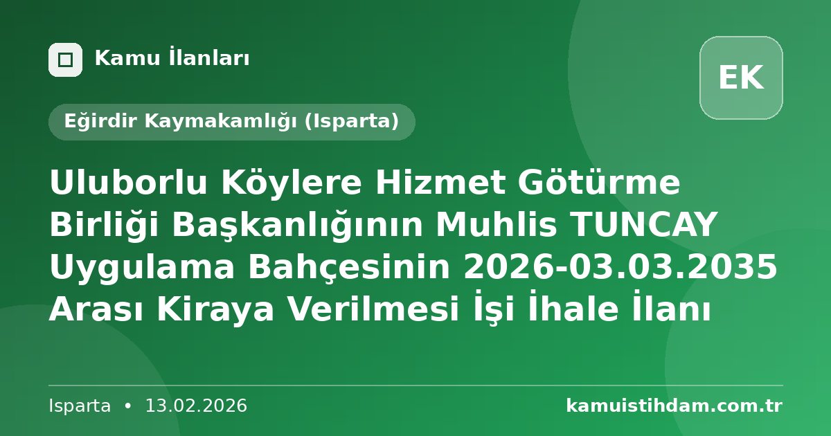Uluborlu Köylere Hizmet Götürme Birliği Başkanlığının Muhlis TUNCAY Uygulama Bahçesinin 2026-03.03.2035 Arası Kiraya Verilmesi İşi İhale İlanı - Eğirdir Kaymakamlığı (Isparta)