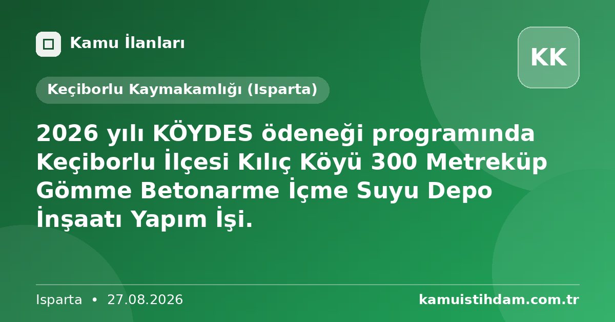 2026 yılı KÖYDES ödeneği programında Keçiborlu İlçesi Kılıç Köyü 300 Metreküp Gömme Betonarme İçme Suyu Depo İnşaatı Yapım İşi. - Keçiborlu Kaymakamlığı (Isparta)
