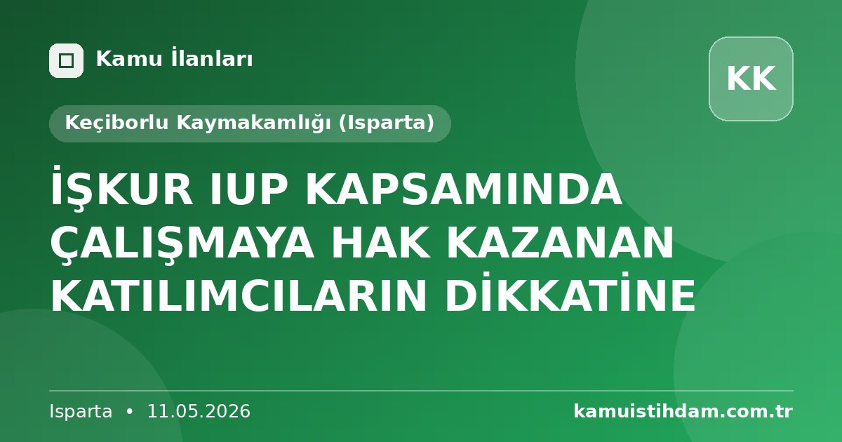 İŞKUR IUP KAPSAMINDA ÇALIŞMAYA HAK KAZANAN KATILIMCILARIN DİKKATİNE - Keçiborlu Kaymakamlığı (Isparta)
