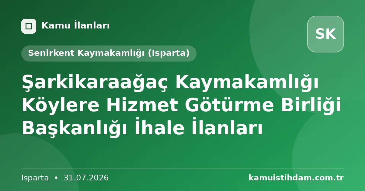 Şarkikaraağaç Kaymakamlığı Köylere Hizmet Götürme Birliği Başkanlığı İhale İlanları - Senirkent Kaymakamlığı (Isparta)