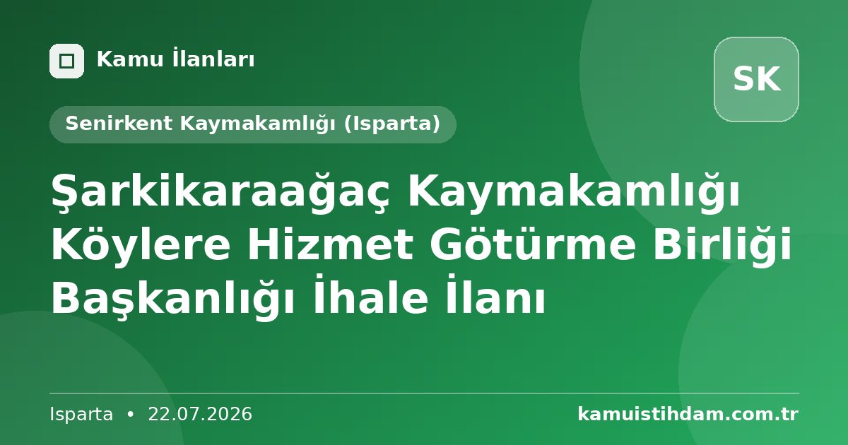 Şarkikaraağaç Kaymakamlığı Köylere Hizmet Götürme Birliği Başkanlığı İhale İlanı - Senirkent Kaymakamlığı (Isparta)
