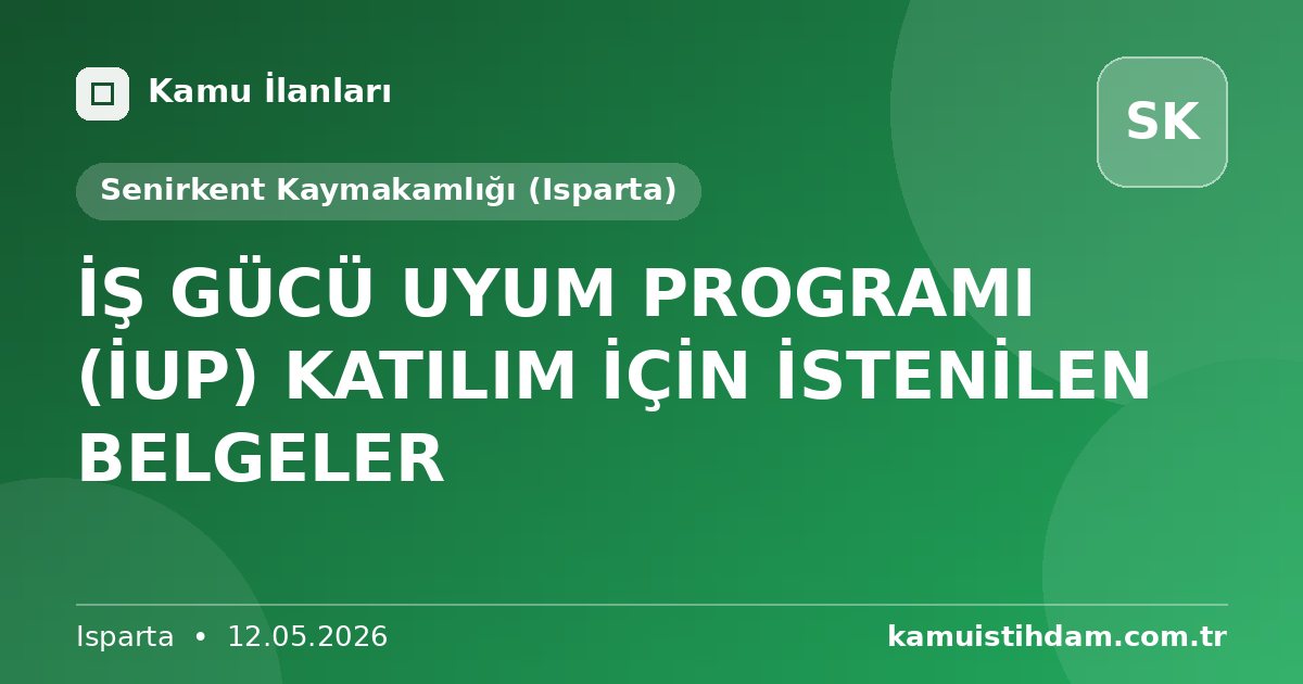 İŞ GÜCÜ UYUM PROGRAMI (İUP) KATILIM İÇİN İSTENİLEN BELGELER - Senirkent Kaymakamlığı (Isparta)