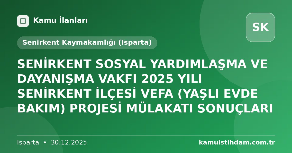 SENİRKENT SOSYAL YARDIMLAŞMA VE DAYANIŞMA VAKFI 2025 YILI SENİRKENT İLÇESİ VEFA (YAŞLI EVDE BAKIM) PROJESİ MÜLAKATI SONUÇLARI - Senirkent Kaymakamlığı (Isparta)