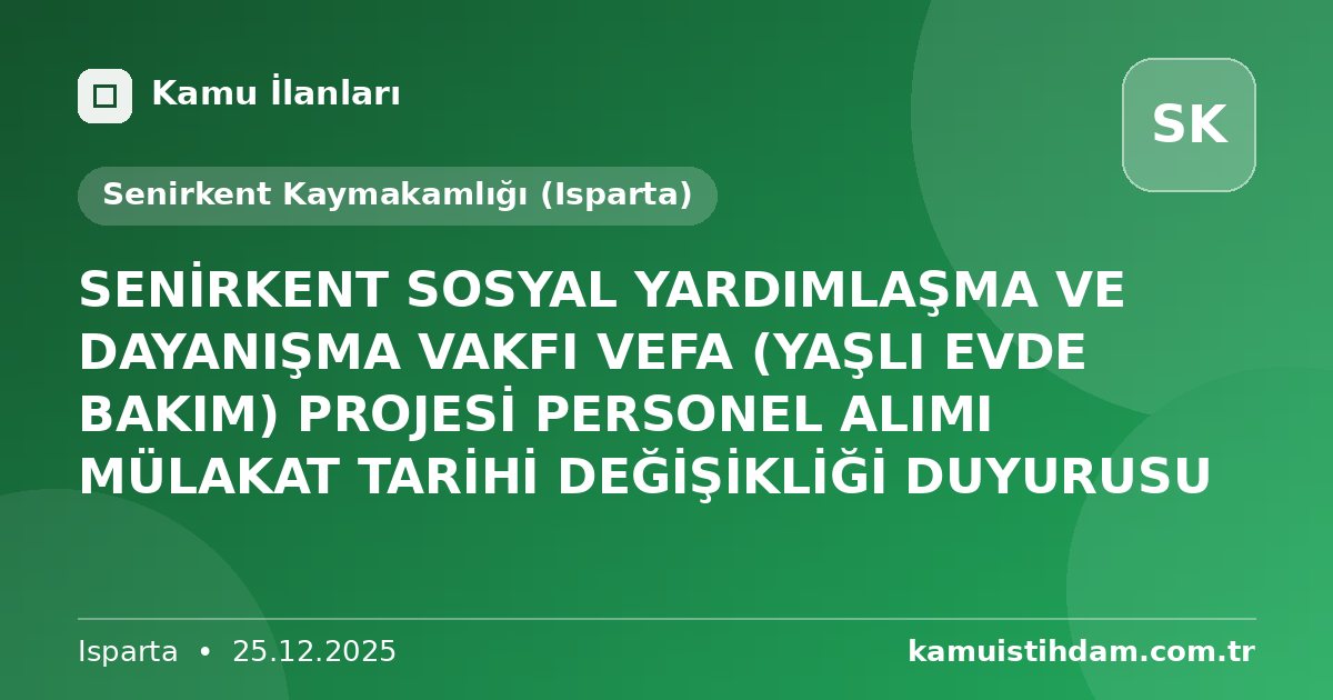 SENİRKENT SOSYAL YARDIMLAŞMA VE DAYANIŞMA VAKFI VEFA (YAŞLI EVDE BAKIM) PROJESİ PERSONEL ALIMI MÜLAKAT TARİHİ DEĞİŞİKLİĞİ DUYURUSU - Senirkent Kaymakamlığı (Isparta)