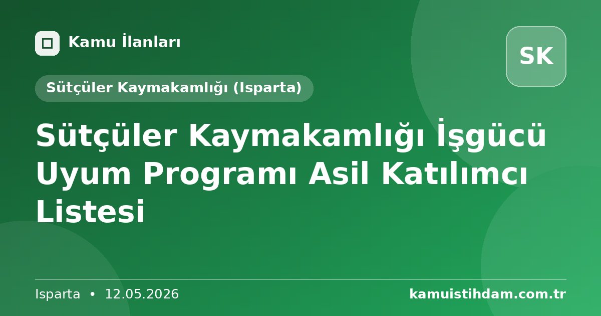 Sütçüler Kaymakamlığı İşgücü Uyum Programı Asil Katılımcı Listesi - Sütçüler Kaymakamlığı (Isparta)