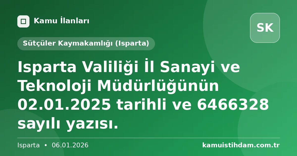 Isparta Valiliği İl Sanayi ve Teknoloji Müdürlüğünün 02.01.2025 tarihli ve 6466328 sayılı yazısı. - Sütçüler Kaymakamlığı (Isparta)