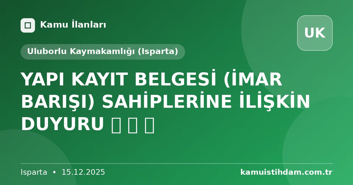 YAPI KAYIT BELGESİ (İMAR BARIŞI) SAHİPLERİNE İLİŞKİN DUYURU 🔈 🔉 🔊 - Uluborlu Kaymakamlığı (Isparta)