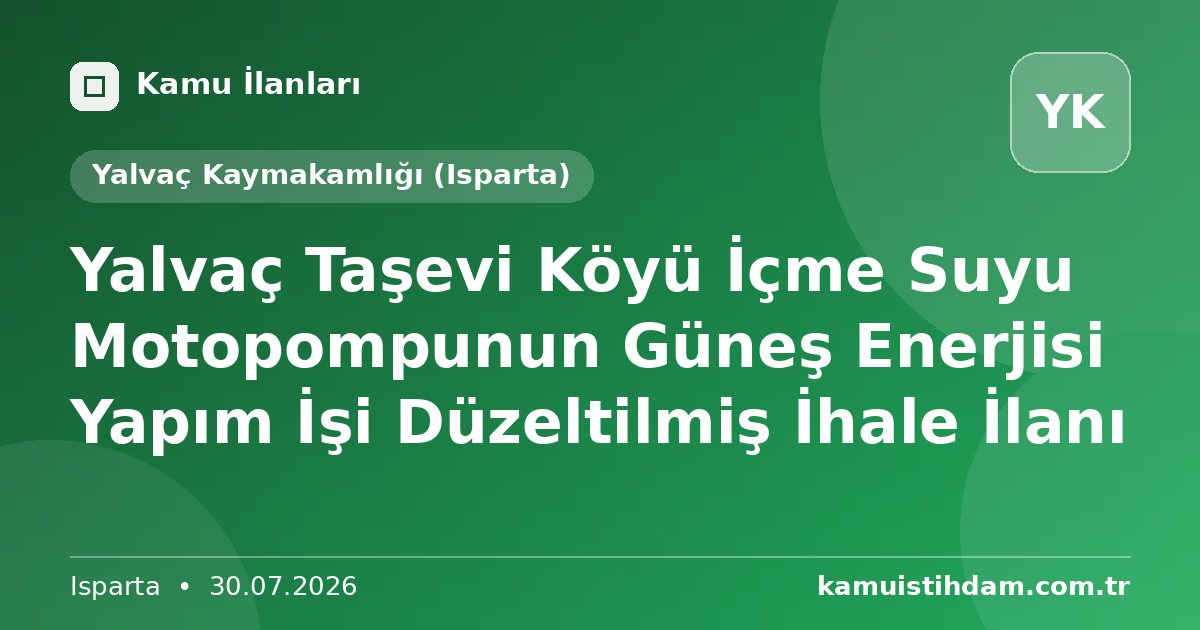 Yalvaç Taşevi Köyü İçme Suyu Motopompunun Güneş Enerjisi Yapım İşi Düzeltilmiş İhale İlanı - Yalvaç Kaymakamlığı (Isparta)