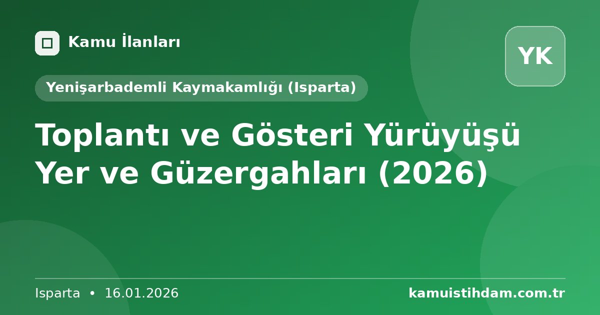 Toplantı ve Gösteri Yürüyüşü Yer ve Güzergahları (2026) - Yenişarbademli Kaymakamlığı (Isparta)