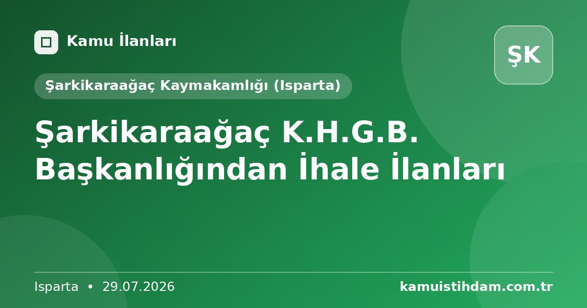 Şarkikaraağaç K.H.G.B. Başkanlığından İhale İlanları - Şarkikaraağaç Kaymakamlığı (Isparta)