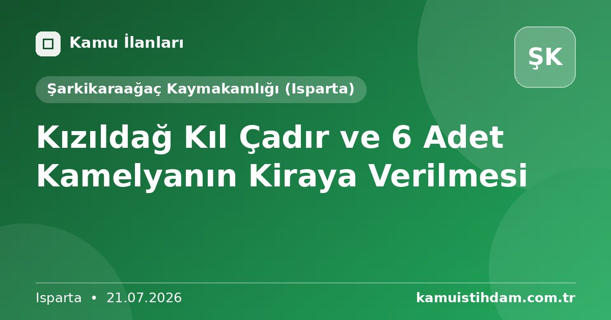 Kızıldağ Kıl Çadır ve 6 Adet Kamelyanın Kiraya Verilmesi - Şarkikaraağaç Kaymakamlığı (Isparta)