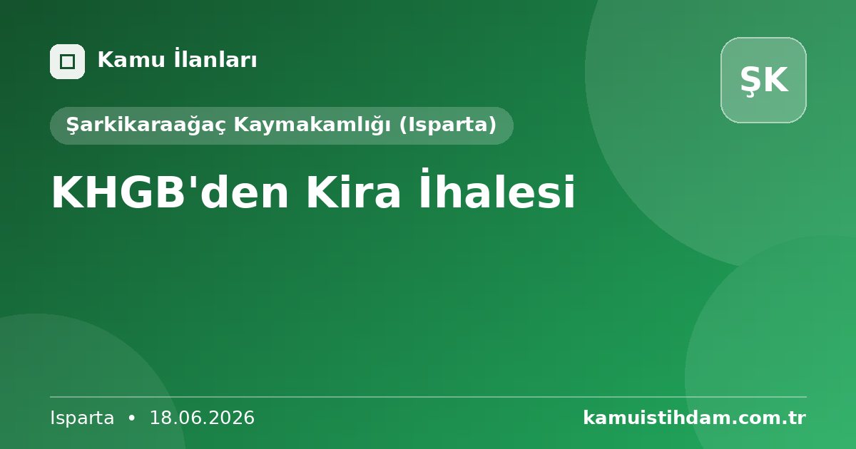 KHGB'den Kira İhalesi - Şarkikaraağaç Kaymakamlığı (Isparta)