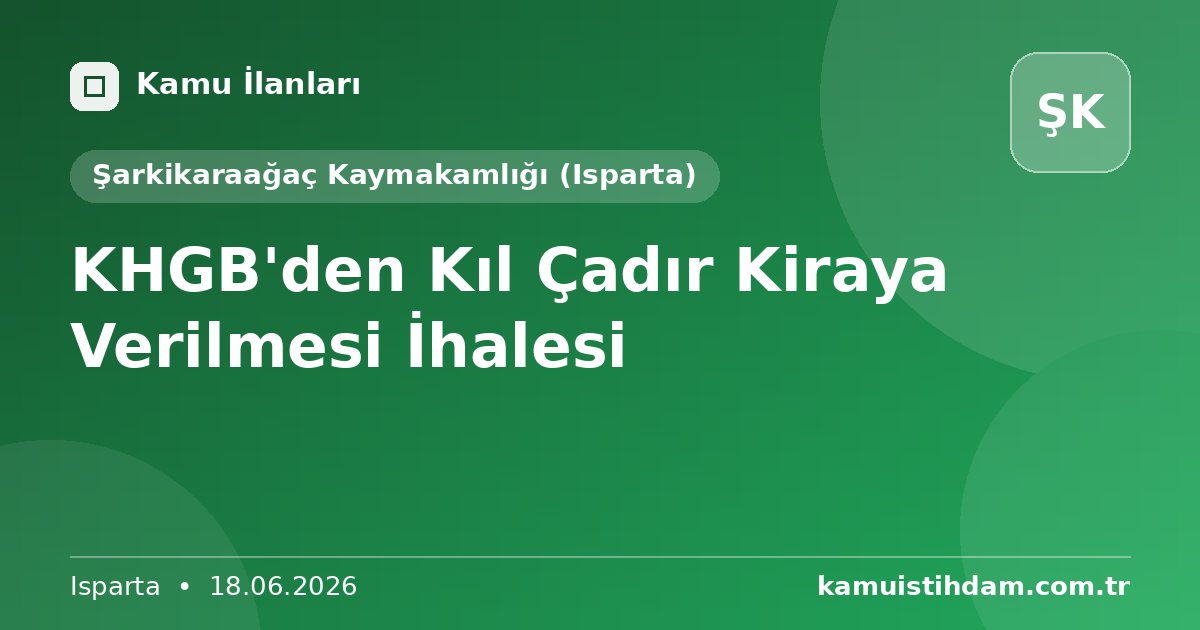 KHGB'den Kıl Çadır Kiraya Verilmesi İhalesi - Şarkikaraağaç Kaymakamlığı (Isparta)