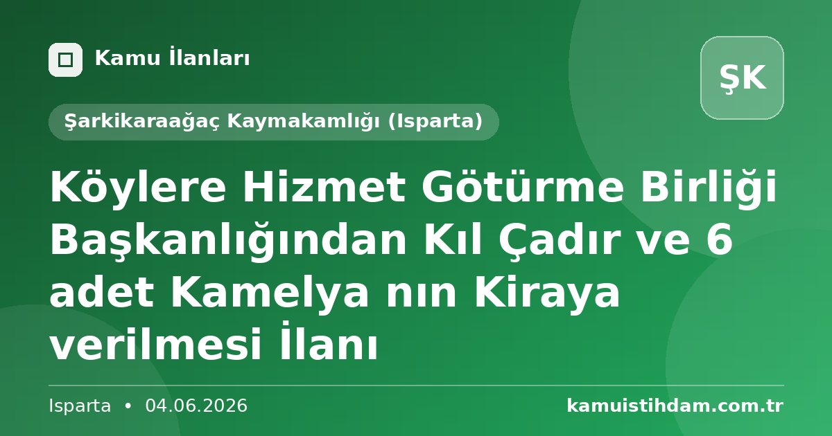 Köylere Hizmet Götürme Birliği Başkanlığından  Kıl Çadır ve 6 adet Kamelya nın Kiraya verilmesi İlanı - Şarkikaraağaç Kaymakamlığı (Isparta)