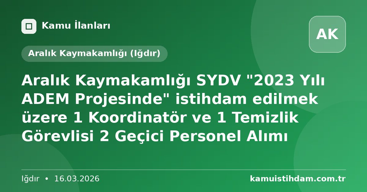 Aralık Kaymakamlığı SYDV "2023 Yılı ADEM Projesinde" istihdam edilmek üzere 1 Koordinatör ve 1 Temizlik Görevlisi  2 Geçici Personel Alımı - Aralık Kaymakamlığı (Iğdır)