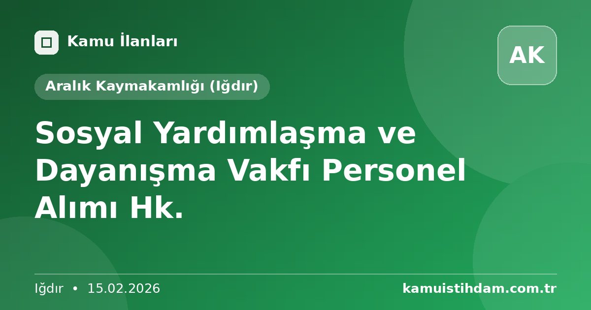 Sosyal Yardımlaşma ve Dayanışma Vakfı Personel Alımı Hk. - Aralık Kaymakamlığı (Iğdır)