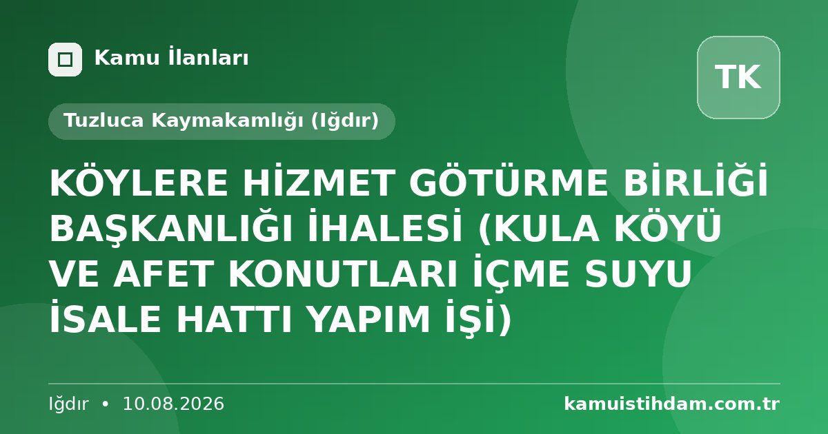 KÖYLERE HİZMET GÖTÜRME BİRLİĞİ BAŞKANLIĞI İHALESİ (KULA KÖYÜ VE AFET KONUTLARI İÇME SUYU İSALE HATTI YAPIM İŞİ) - Tuzluca Kaymakamlığı (Iğdır)