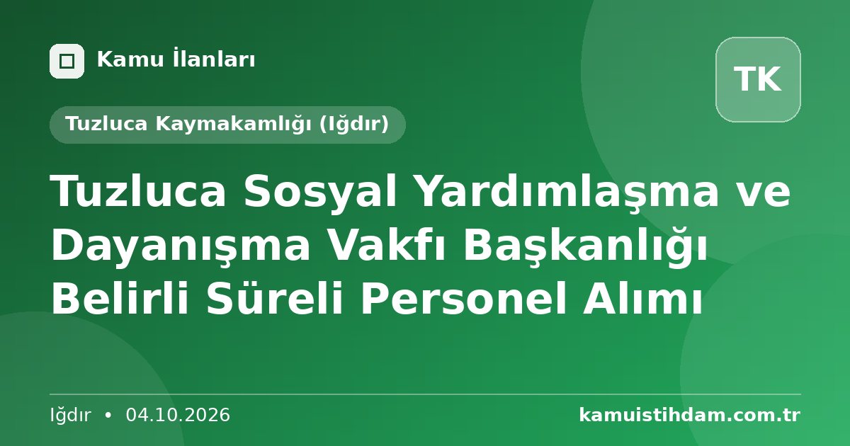 Tuzluca Sosyal Yardımlaşma ve Dayanışma Vakfı Başkanlığı Belirli Süreli Personel Alımı - Tuzluca Kaymakamlığı (Iğdır)