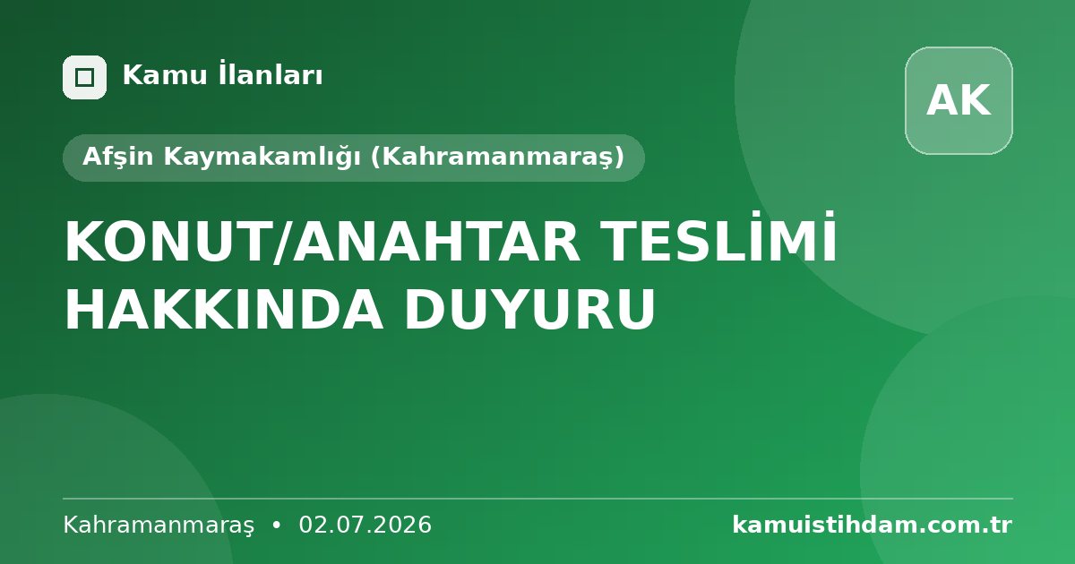 KONUT/ANAHTAR TESLİMİ HAKKINDA DUYURU - Afşin Kaymakamlığı (Kahramanmaraş)