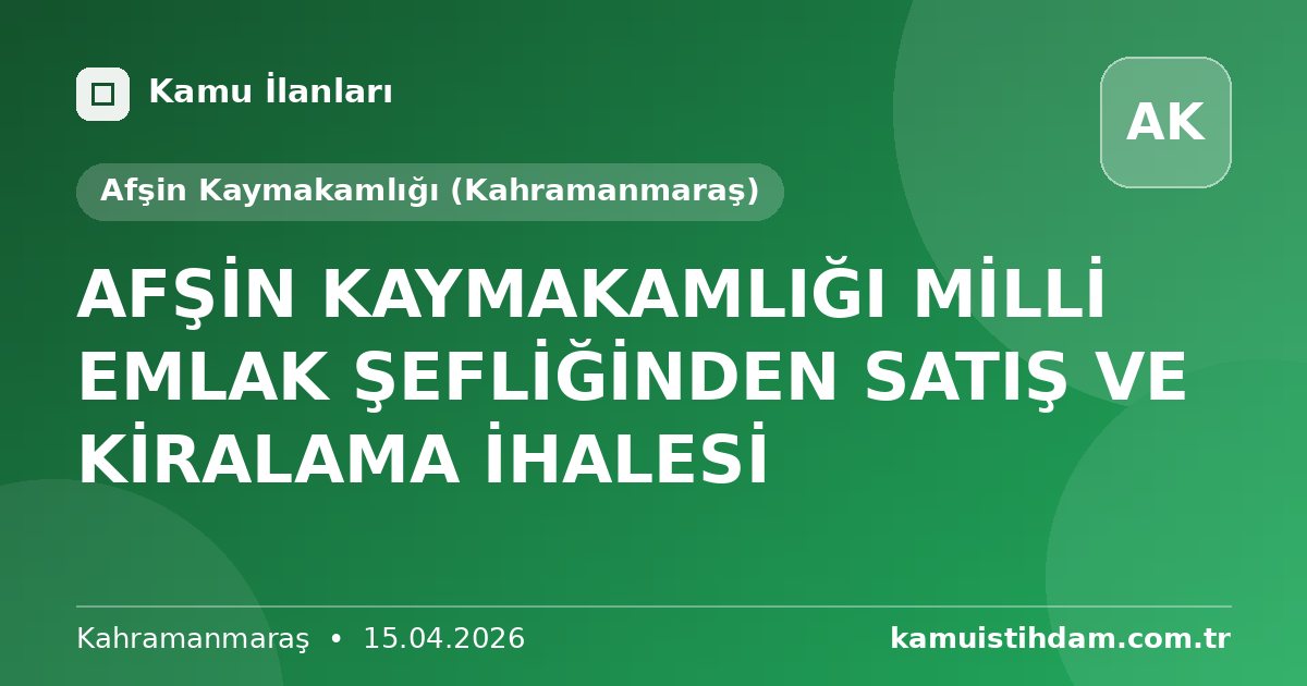 AFŞİN KAYMAKAMLIĞI MİLLİ EMLAK ŞEFLİĞİNDEN SATIŞ VE KİRALAMA İHALESİ - Afşin Kaymakamlığı (Kahramanmaraş)