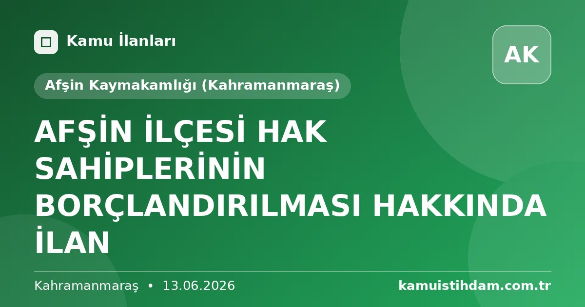 AFŞİN İLÇESİ HAK SAHİPLERİNİN BORÇLANDIRILMASI HAKKINDA İLAN - Afşin Kaymakamlığı (Kahramanmaraş)