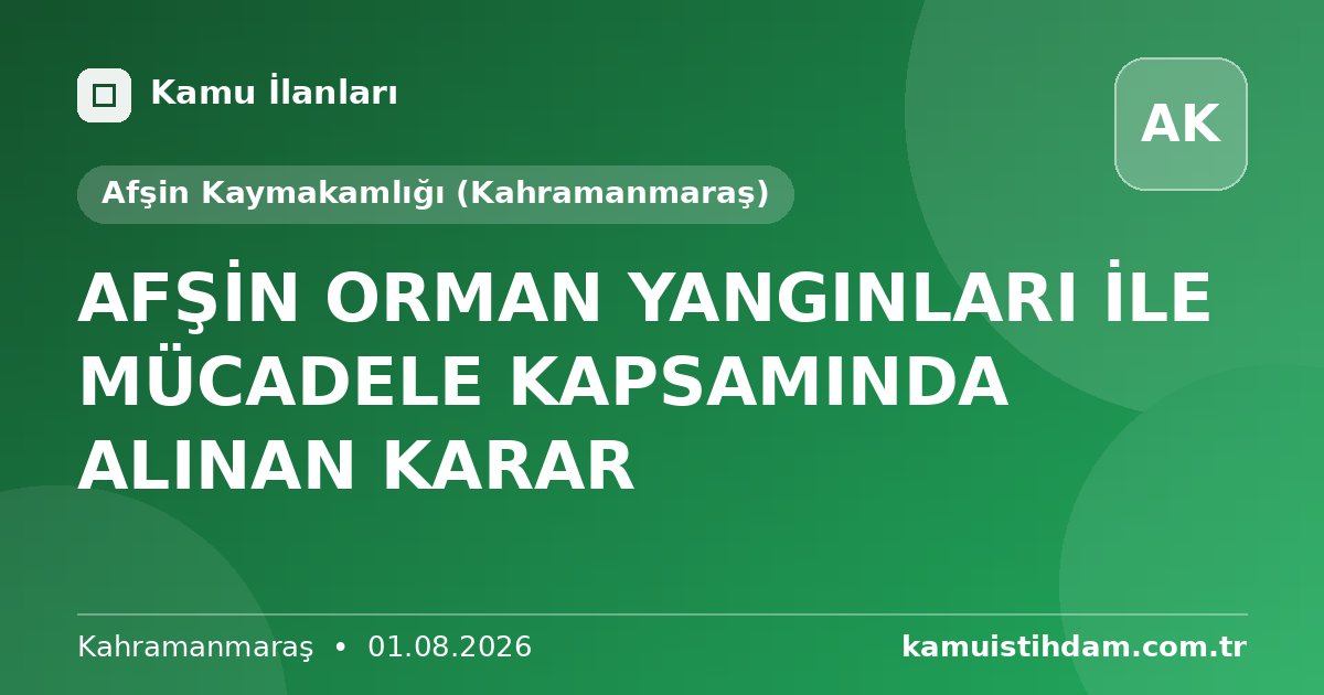 AFŞİN ORMAN YANGINLARI İLE MÜCADELE KAPSAMINDA ALINAN KARAR - Afşin Kaymakamlığı (Kahramanmaraş)