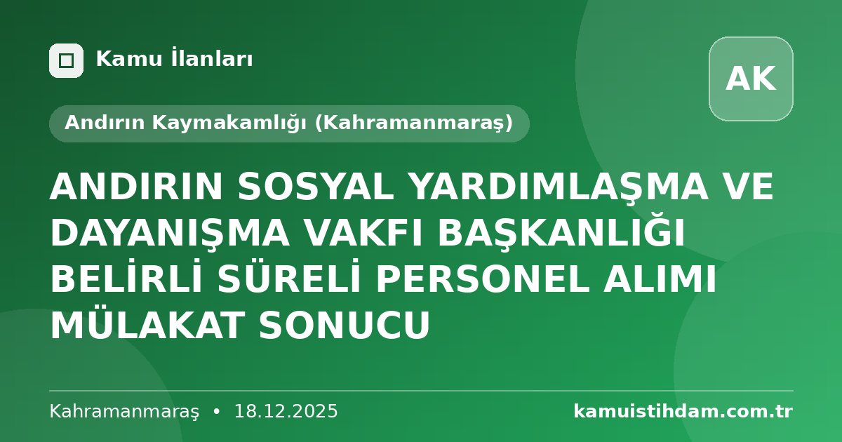 ANDIRIN SOSYAL YARDIMLAŞMA VE DAYANIŞMA VAKFI BAŞKANLIĞI BELİRLİ SÜRELİ PERSONEL ALIMI MÜLAKAT SONUCU - Andırın Kaymakamlığı (Kahramanmaraş)