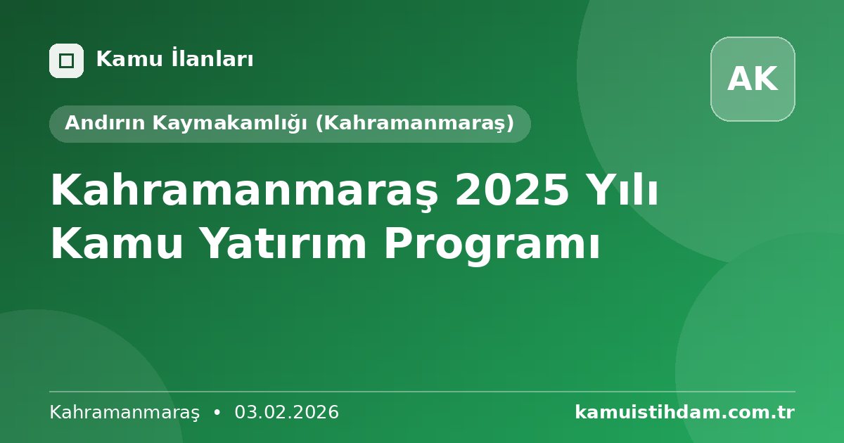 Kahramanmaraş 2025 Yılı Kamu Yatırım Programı - Andırın Kaymakamlığı (Kahramanmaraş)
