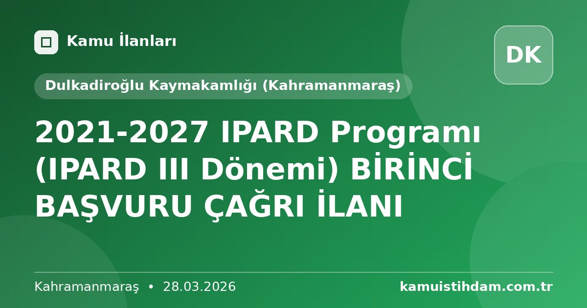 2021-2027 IPARD Programı (IPARD III Dönemi) BİRİNCİ BAŞVURU ÇAĞRI İLANI - Dulkadiroğlu Kaymakamlığı (Kahramanmaraş)