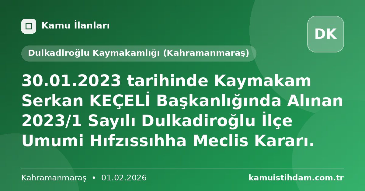 30.01.2023 tarihinde Kaymakam Serkan KEÇELİ Başkanlığında Alınan 2023/1 Sayılı Dulkadiroğlu İlçe Umumi Hıfzıssıhha Meclis Kararı. - Dulkadiroğlu Kaymakamlığı (Kahramanmaraş)
