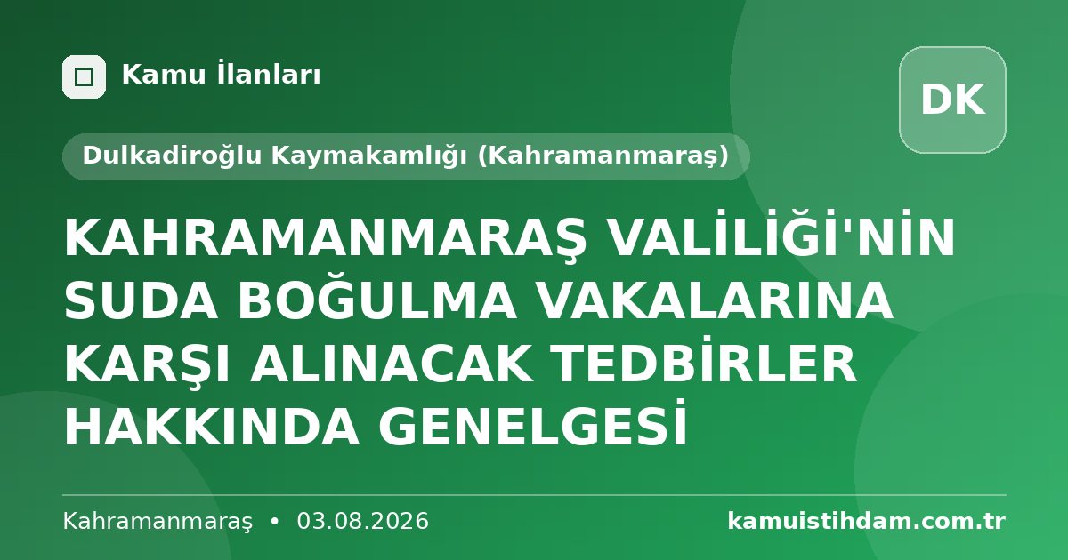 KAHRAMANMARAŞ VALİLİĞİ'NİN SUDA BOĞULMA VAKALARINA KARŞI ALINACAK TEDBİRLER HAKKINDA GENELGESİ - Dulkadiroğlu Kaymakamlığı (Kahramanmaraş)