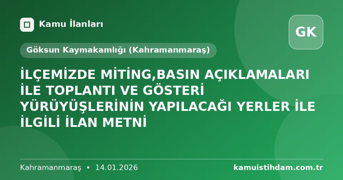 İLÇEMİZDE MİTİNG,BASIN AÇIKLAMALARI İLE TOPLANTI VE GÖSTERİ YÜRÜYÜŞLERİNİN YAPILACAĞI YERLER İLE İLGİLİ İLAN METNİ - Göksun Kaymakamlığı (Kahramanmaraş)