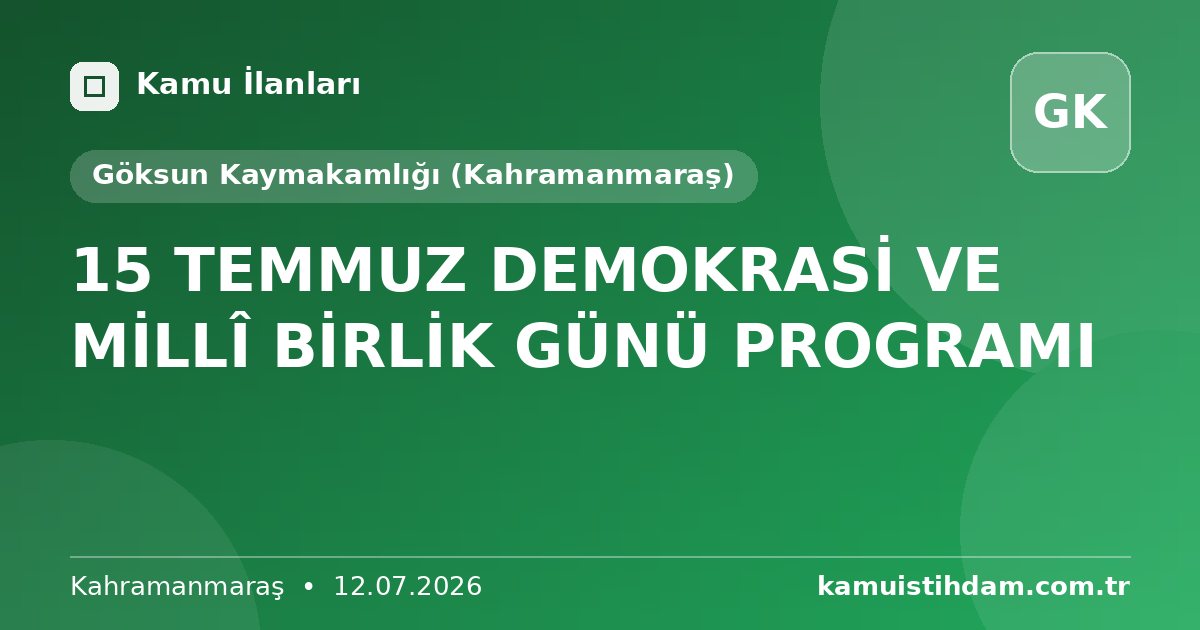 15 TEMMUZ DEMOKRASİ VE MİLLÎ BİRLİK GÜNÜ PROGRAMI - Göksun Kaymakamlığı (Kahramanmaraş)