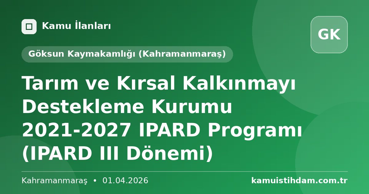 Tarım ve Kırsal Kalkınmayı Destekleme Kurumu 2021-2027 IPARD Programı (IPARD III Dönemi) - Göksun Kaymakamlığı (Kahramanmaraş)