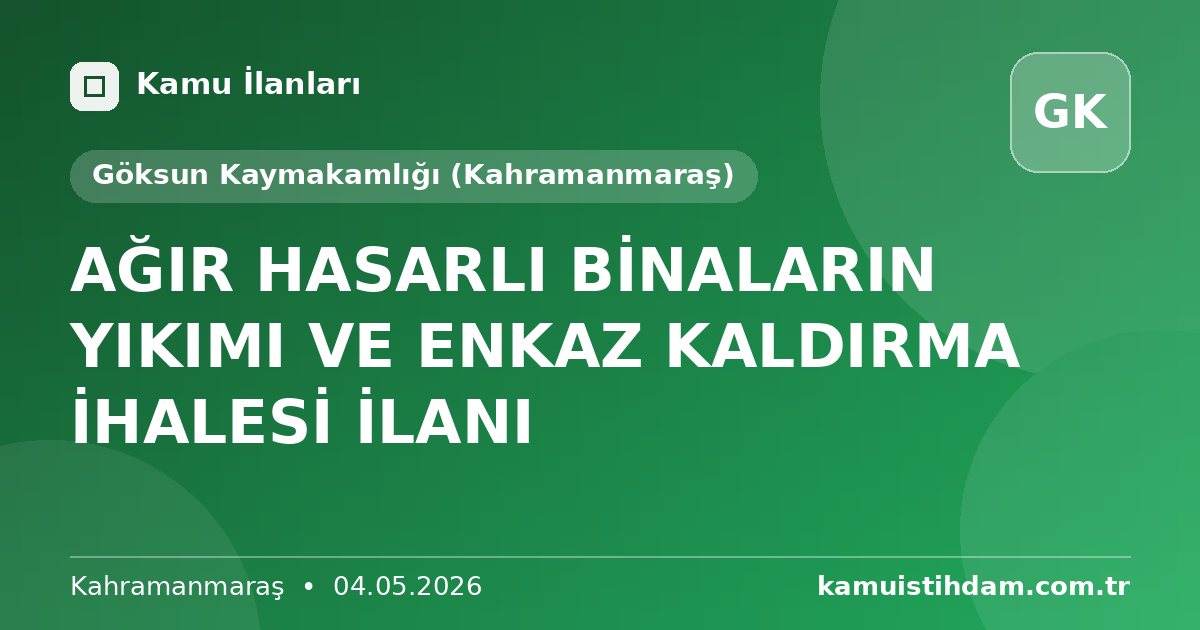 AĞIR HASARLI BİNALARIN YIKIMI VE ENKAZ KALDIRMA İHALESİ İLANI - Göksun Kaymakamlığı (Kahramanmaraş)