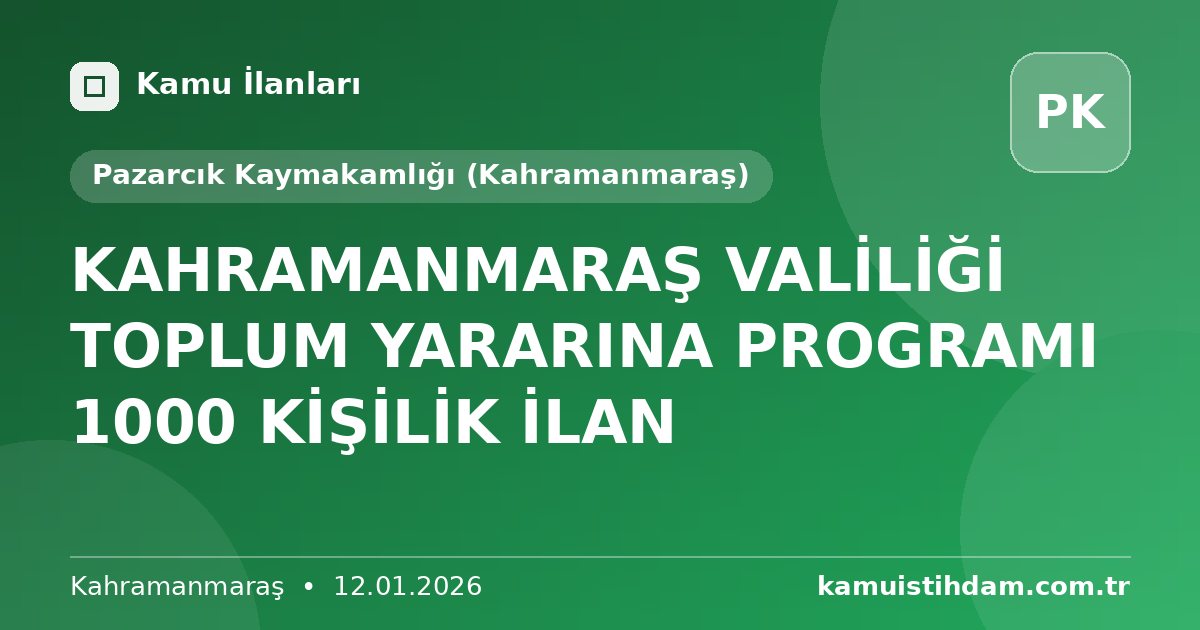 KAHRAMANMARAŞ VALİLİĞİ TOPLUM YARARINA PROGRAMI 1000 KİŞİLİK İLAN - Pazarcık Kaymakamlığı (Kahramanmaraş)